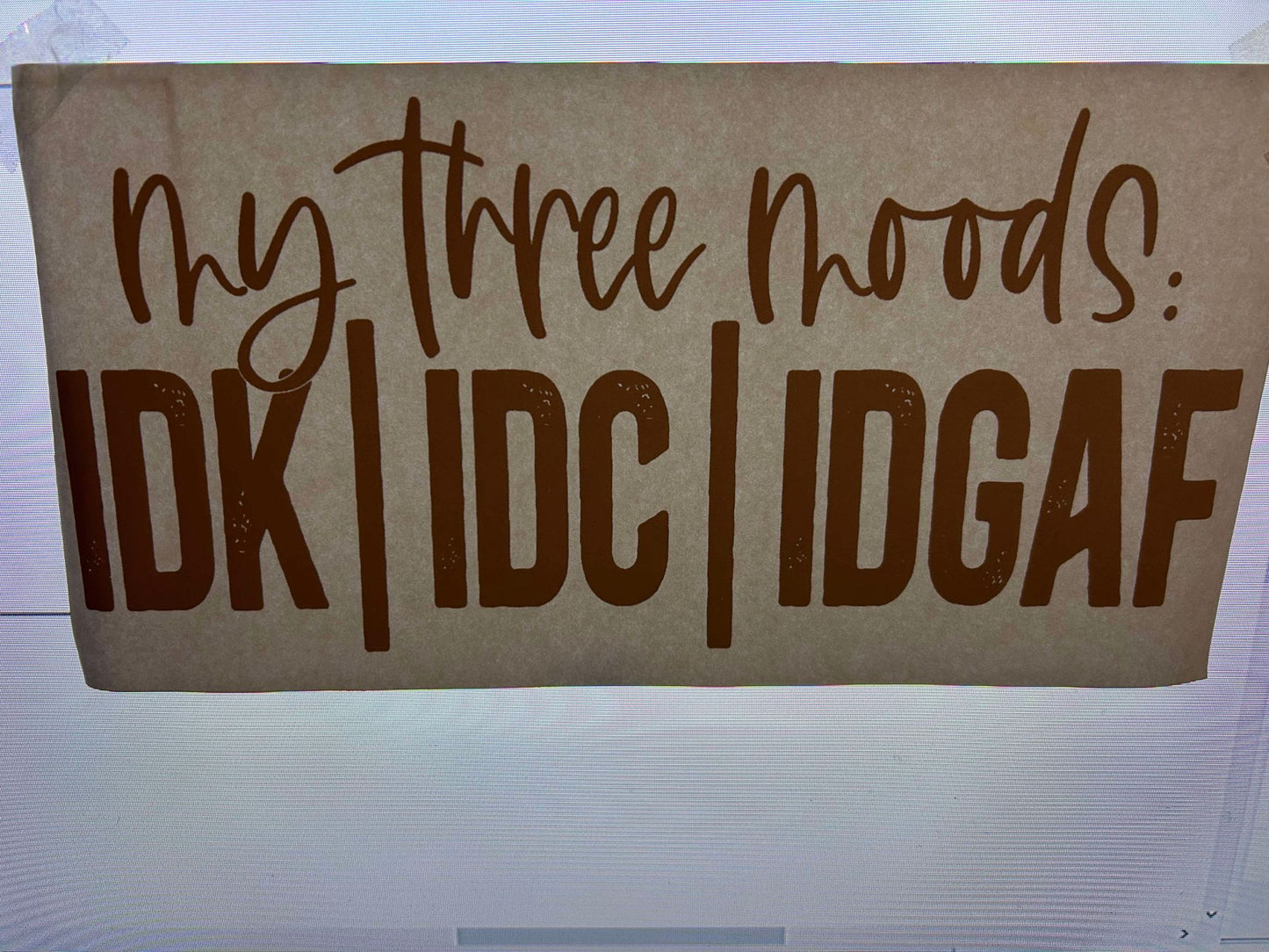 MY THREE MOODS IDK/IDC/IDGAF